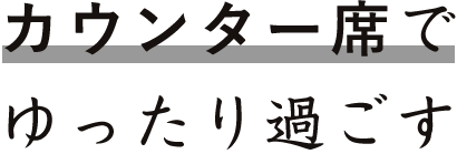 カウンター席でゆったり過ごす